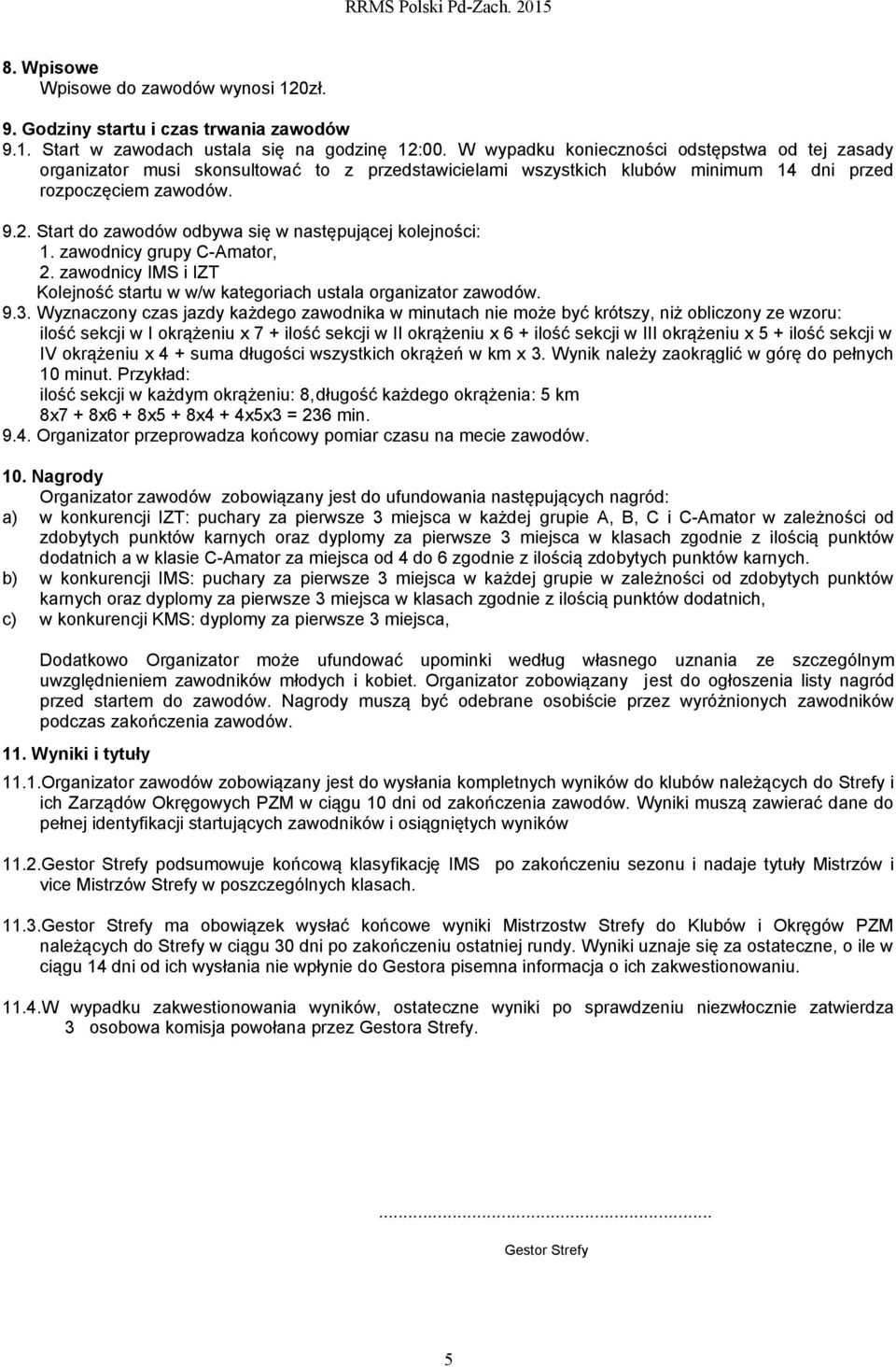 Start do zawodów odbywa się w następującej kolejności: 1. zawodnicy grupy C-Amator, 2. zawodnicy IMS i IZT Kolejność startu w w/w kategoriach ustala organizator zawodów. 9.3.