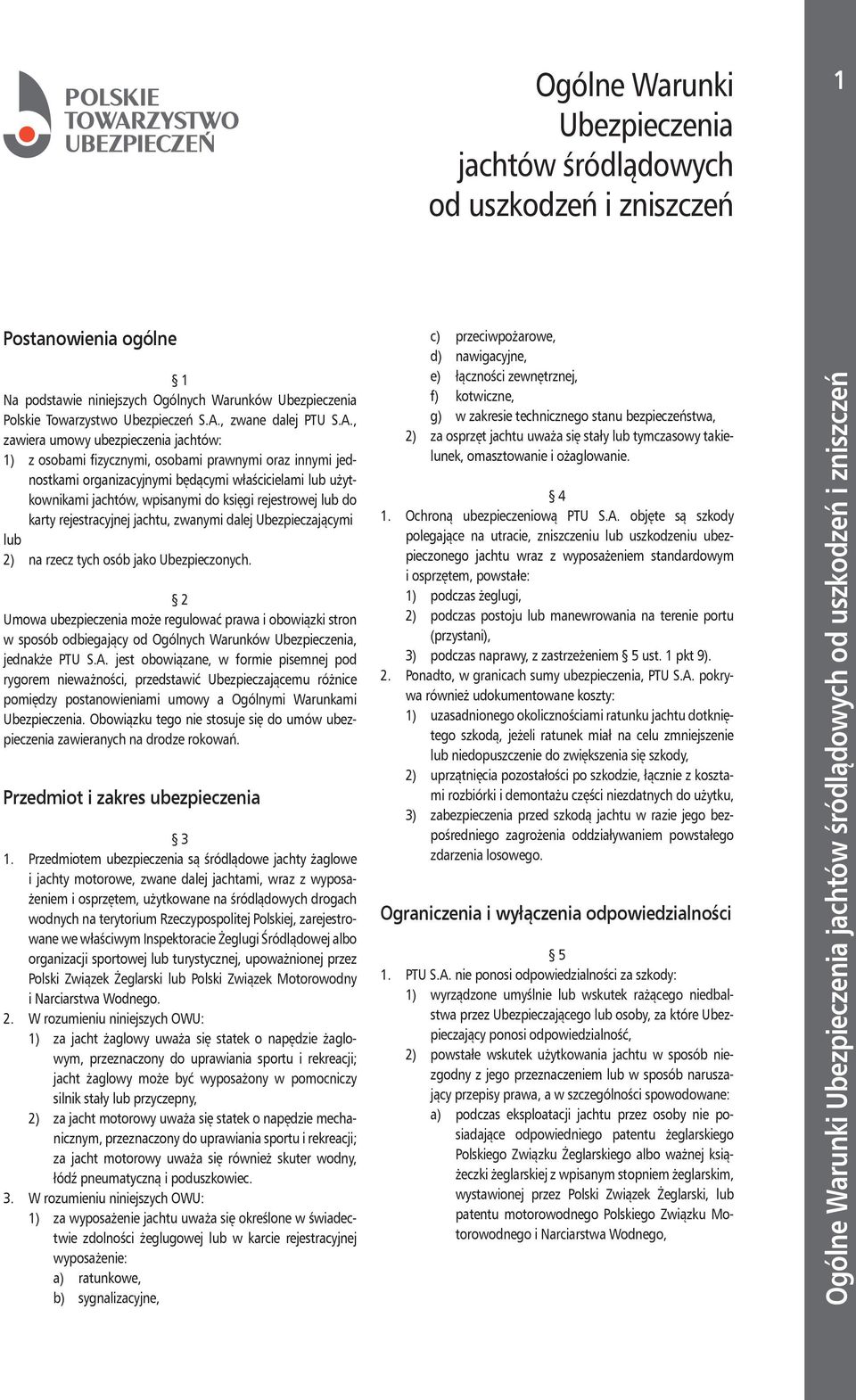 , zawiera umowy ubezpieczenia jachtów: 1) z osobami fizycznymi, osobami prawnymi oraz innymi jednostkami organizacyjnymi będącymi właścicielami lub użytkownikami jachtów, wpisanymi do księgi