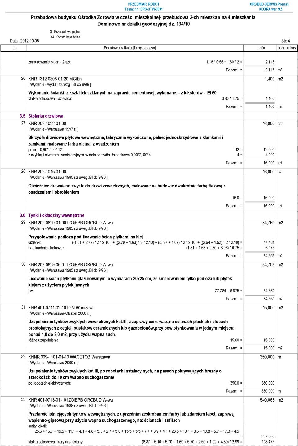 5 Stolarka drzwiowa Razem = 1,400 m2 27 KNR 202-1022-01-00 16,000 szt Skrzydła drzwiowe płytowe wewnętrzne, fabrycznie wykończone, pełne: jednoskrzydłowe z klamkami i zamkami, malowane farba olejną z