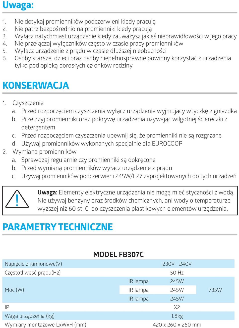 Wyłącz urządzenie z prądu w czasie dłuższej nieobecności 6. Osoby starsze, dzieci oraz osoby niepełnosprawne powinny korzystać z urządzenia tylko pod opieką dorosłych członków rodziny KONSERWACJA 1.