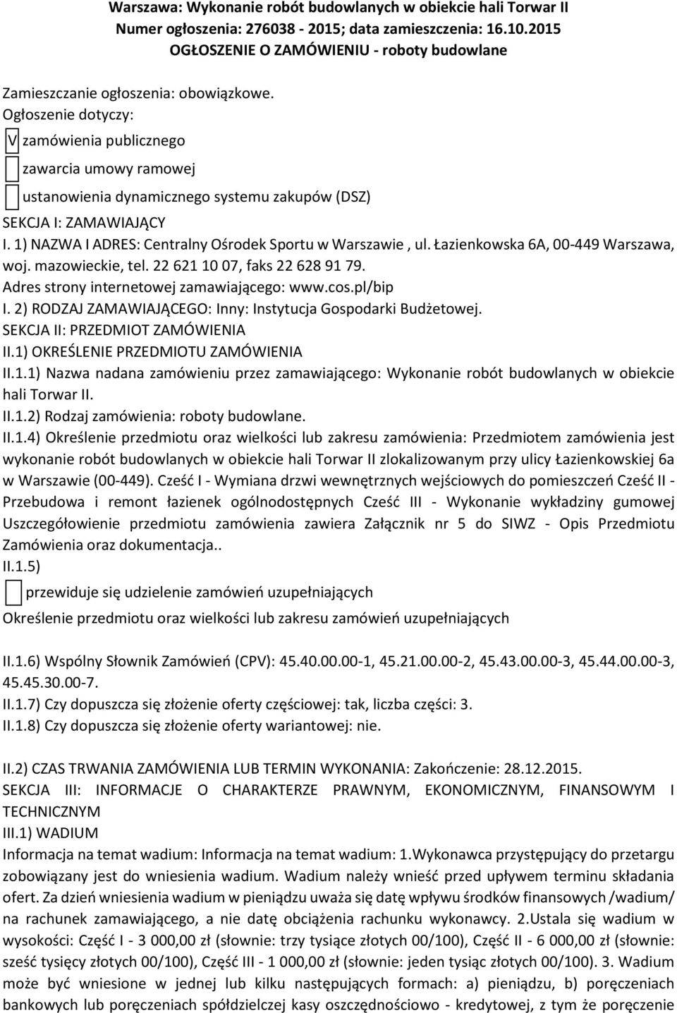 Ogłoszenie dotyczy: V zamówienia publicznego zawarcia umowy ramowej ustanowienia dynamicznego systemu zakupów (DSZ) SEKCJA I: ZAMAWIAJĄCY I. 1) NAZWA I ADRES: Centralny Ośrodek Sportu w Warszawie, ul.