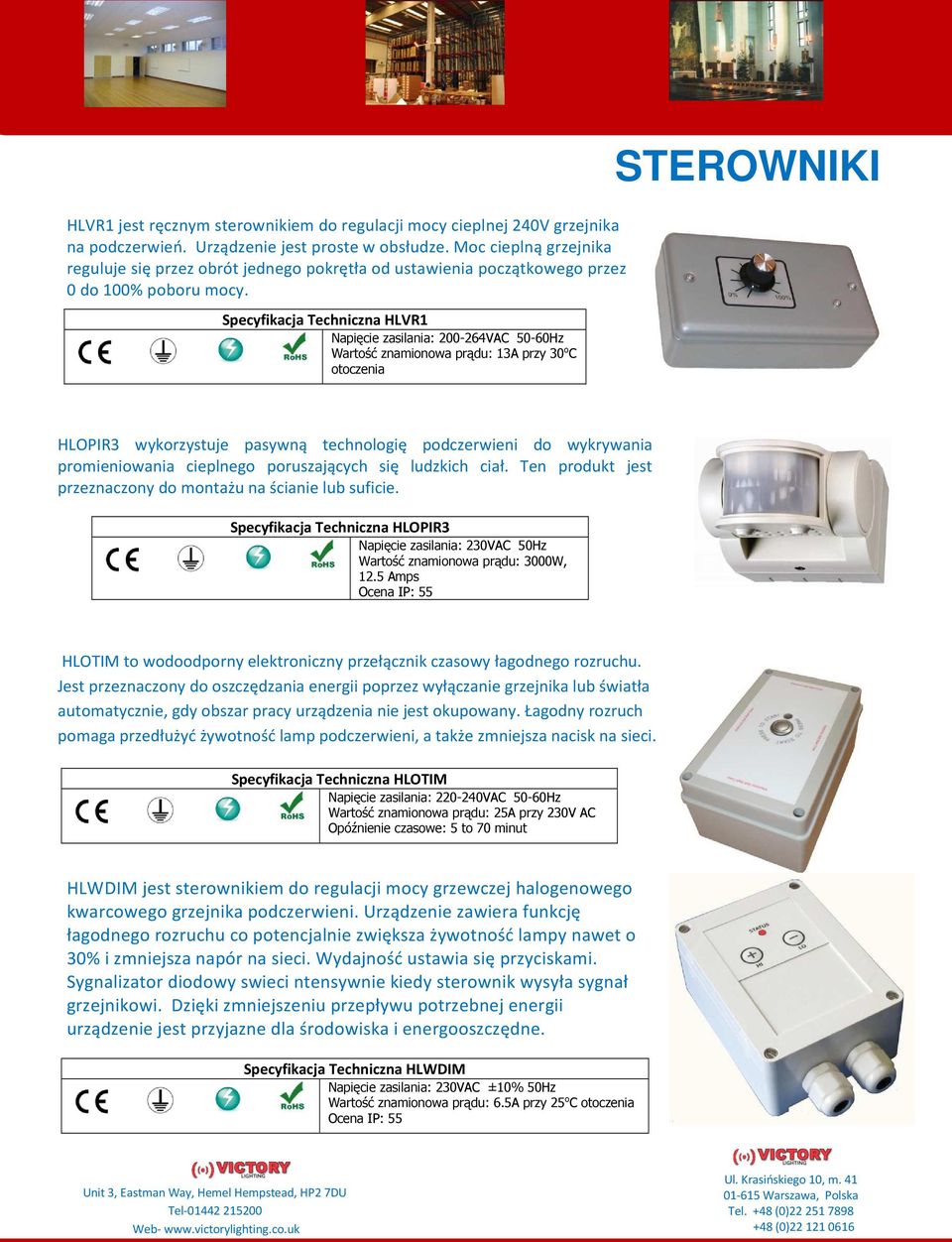 Specyfikacja Techniczna HLVR1 Napięcie zasilania: 200-264VAC 50-60Hz Wartość znamionowa prądu: 13A przy 30 o C otoczenia STEROWNIKI HLOPIR3 wykorzystuje pasywną technologię podczerwieni do wykrywania