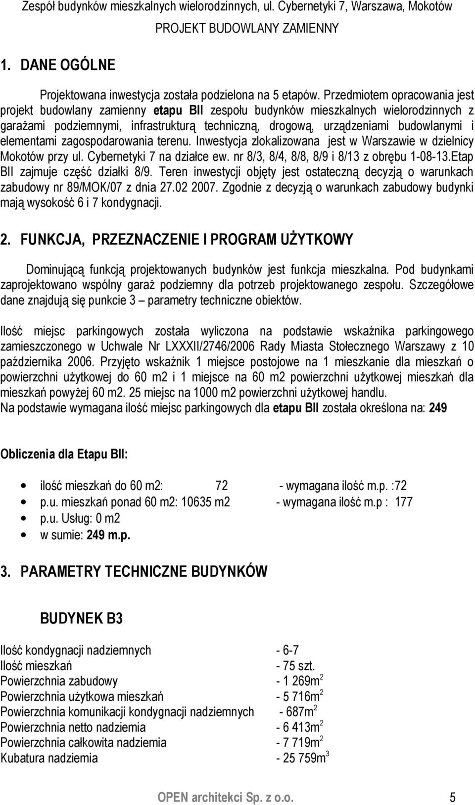 elementami zagospodarowania terenu. Inwestycja zlokalizowana jest w Warszawie w dzielnicy Mokotów przy ul. Cybernetyki 7 na działce ew. nr 8/3, 8/4, 8/8, 8/9 i 8/13 z obrębu 1-08-13.