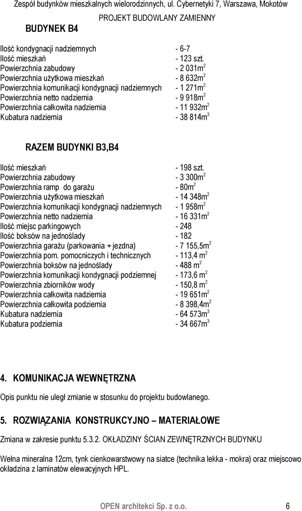 nadziemia - 11 932m 2 Kubatura nadziemia - 38 814m 3 RAZEM BUDYNKI B3,B4 Ilość mieszkań - 198 szt.