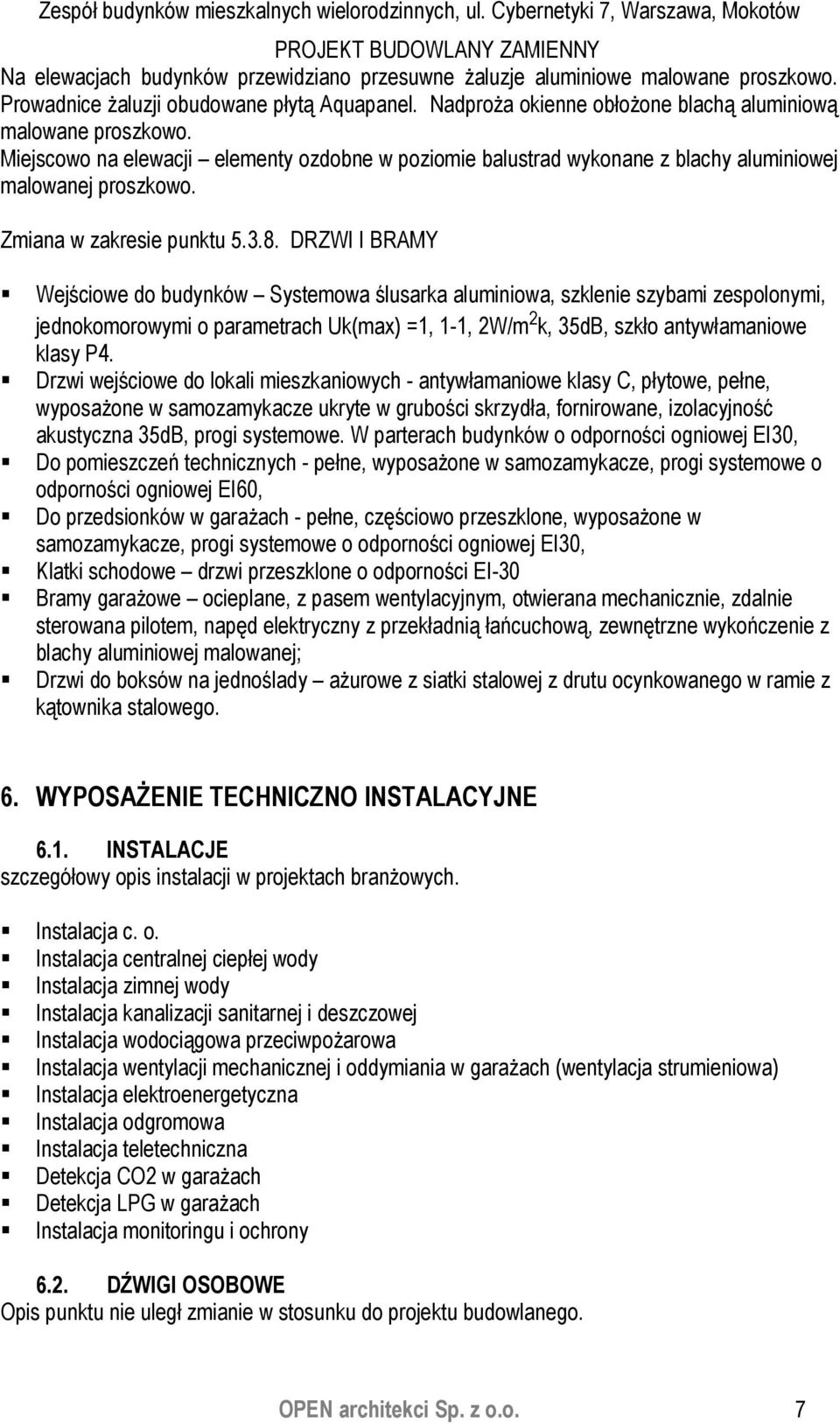 DRZWI I BRAMY Wejściowe do budynków Systemowa ślusarka aluminiowa, szklenie szybami zespolonymi, jednokomorowymi o parametrach Uk(max) =1, 1-1, 2W/m 2 k, 35dB, szkło antywłamaniowe klasy P4.