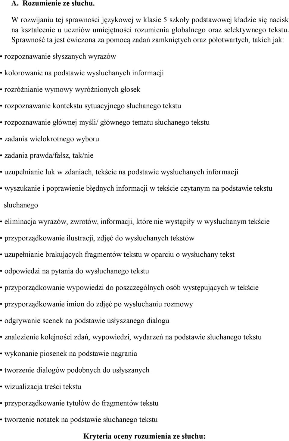 wyróżnionych głosek rozpoznawanie kontekstu sytuacyjnego słuchanego tekstu rozpoznawanie głównej myśli/ głównego tematu słuchanego tekstu zadania wielokrotnego wyboru zadania prawda/fałsz, tak/nie