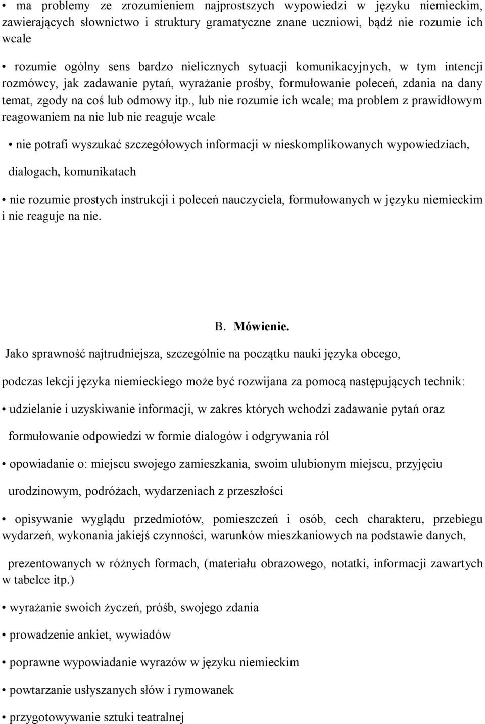 , lub nie rozumie ich wcale; ma problem z prawidłowym reagowaniem na nie lub nie reaguje wcale nie potrafi wyszukać szczegółowych informacji w nieskomplikowanych wypowiedziach, dialogach,