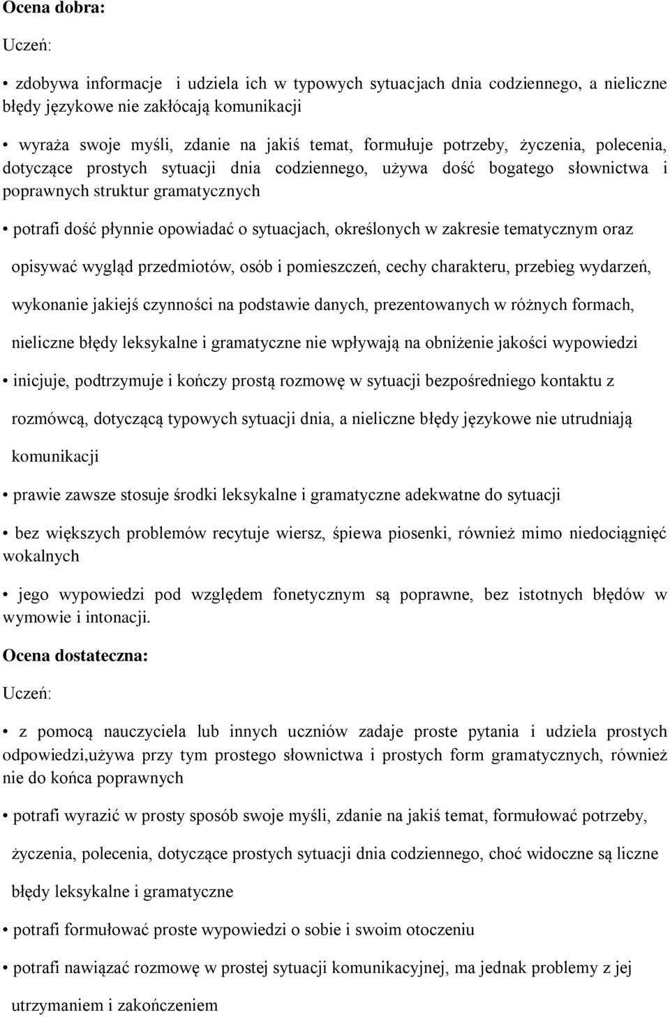 określonych w zakresie tematycznym oraz opisywać wygląd przedmiotów, osób i pomieszczeń, cechy charakteru, przebieg wydarzeń, wykonanie jakiejś czynności na podstawie danych, prezentowanych w różnych