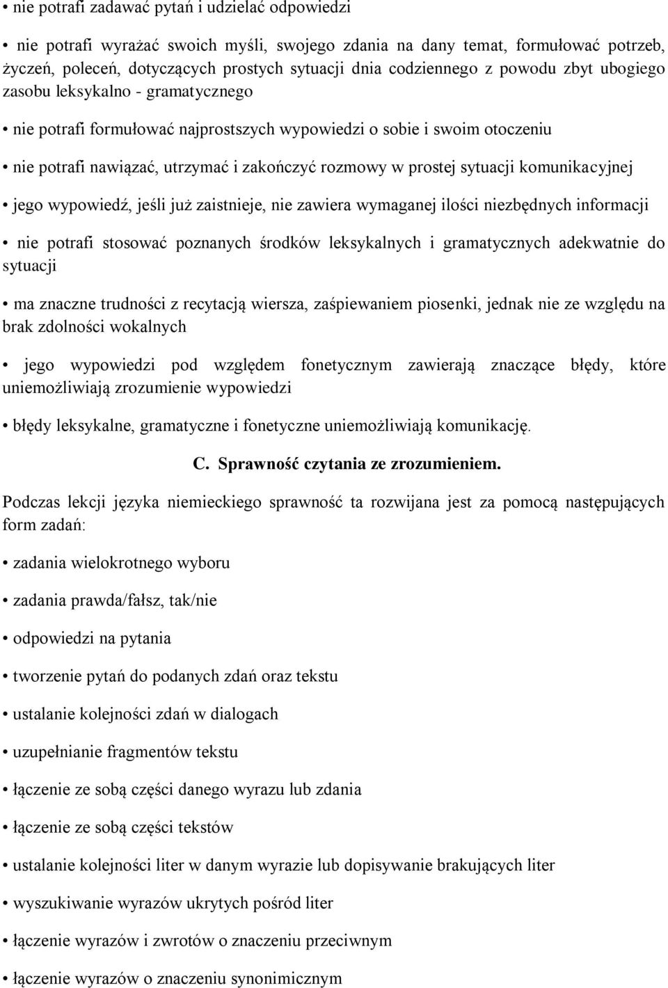 komunikacyjnej jego wypowiedź, jeśli już zaistnieje, nie zawiera wymaganej ilości niezbędnych informacji nie potrafi stosować poznanych środków leksykalnych i gramatycznych adekwatnie do sytuacji ma