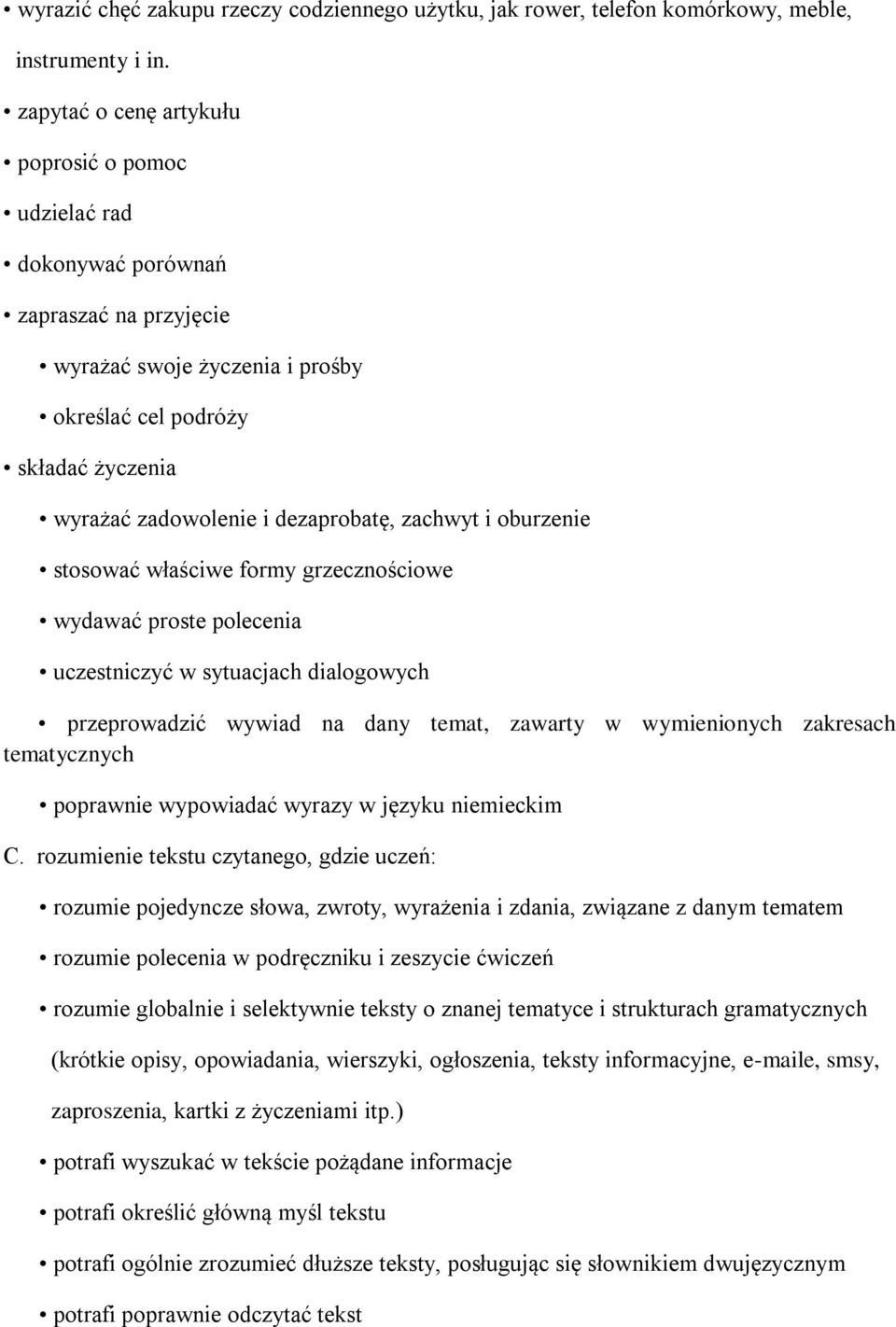 dezaprobatę, zachwyt i oburzenie stosować właściwe formy grzecznościowe wydawać proste polecenia uczestniczyć w sytuacjach dialogowych przeprowadzić wywiad na dany temat, zawarty w wymienionych