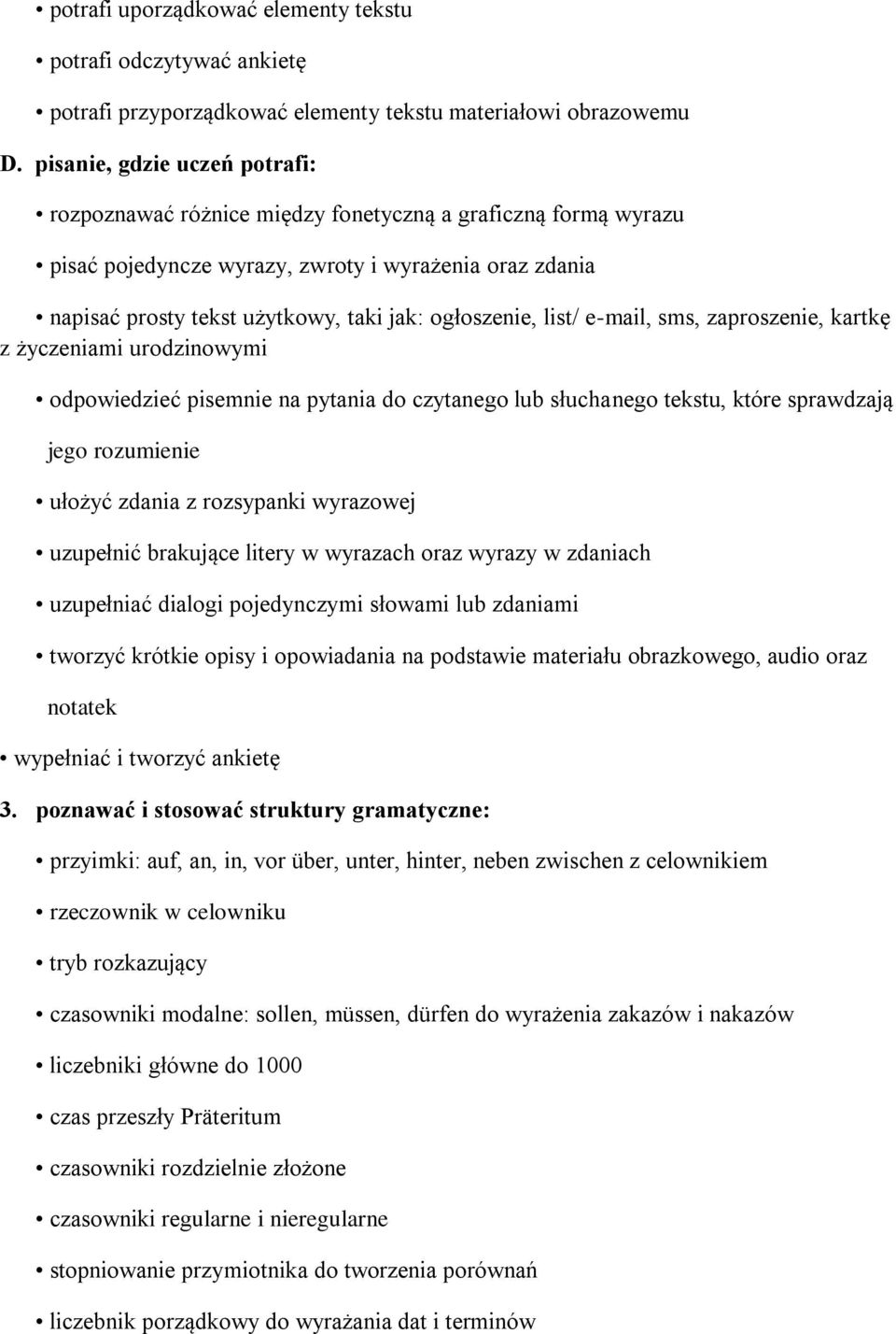 ogłoszenie, list/ e-mail, sms, zaproszenie, kartkę z życzeniami urodzinowymi odpowiedzieć pisemnie na pytania do czytanego lub słuchanego tekstu, które sprawdzają jego rozumienie ułożyć zdania z