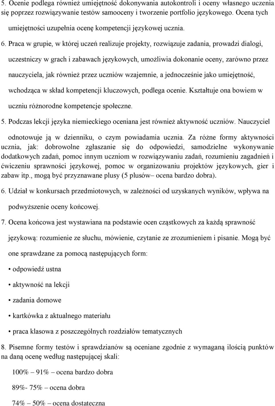 Praca w grupie, w której uczeń realizuje projekty, rozwiązuje zadania, prowadzi dialogi, uczestniczy w grach i zabawach językowych, umożliwia dokonanie oceny, zarówno przez nauczyciela, jak również