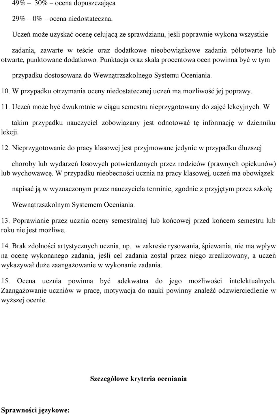 Punktacja oraz skala procentowa ocen powinna być w tym przypadku dostosowana do Wewnątrzszkolnego Systemu Oceniania. 10. W przypadku otrzymania oceny niedostatecznej uczeń ma możliwość jej poprawy.