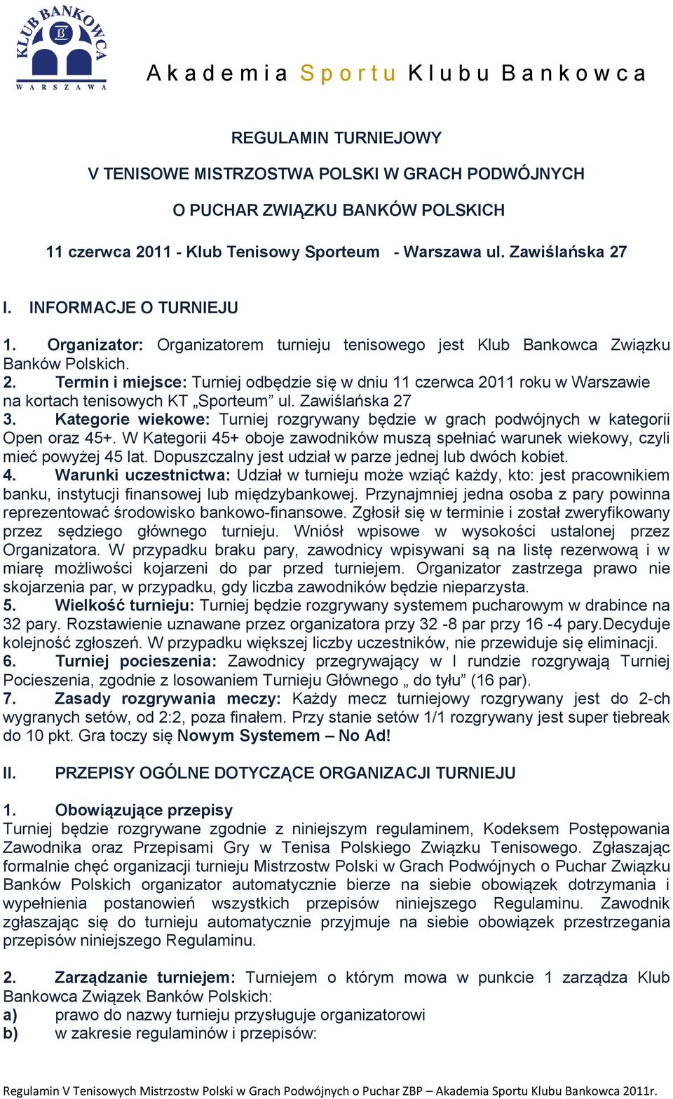 Zawiślańska 27 3. Kategorie wiekowe: Turniej rozgrywany będzie w grach podwójnych w kategorii Open oraz 45+. W Kategorii 45+ oboje zawodników muszą spełniać warunek wiekowy, czyli mieć powyżej 45 lat.