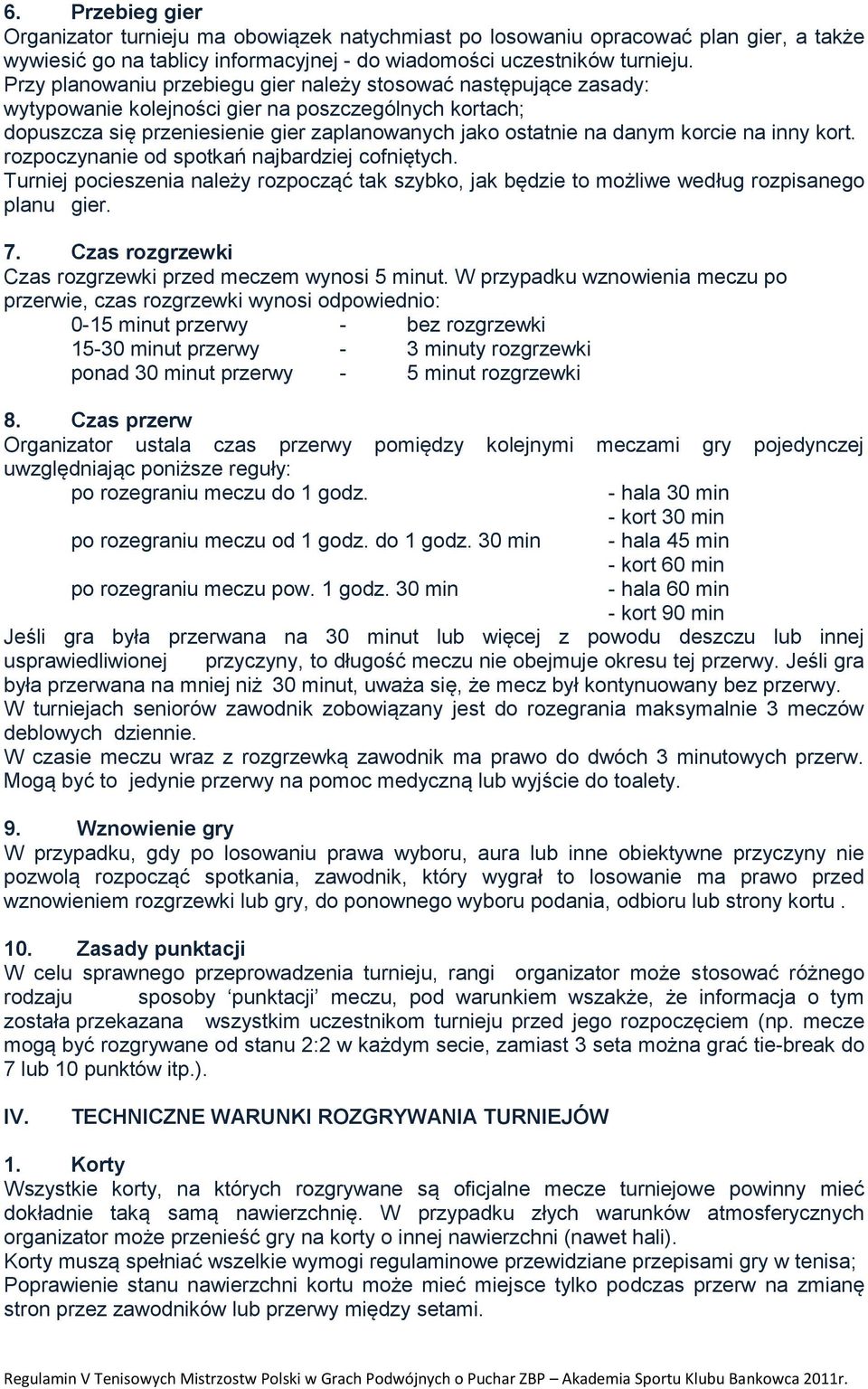 na inny kort. rozpoczynanie od spotkań najbardziej cofniętych. Turniej pocieszenia należy rozpocząć tak szybko, jak będzie to możliwe według rozpisanego planu gier. 7.