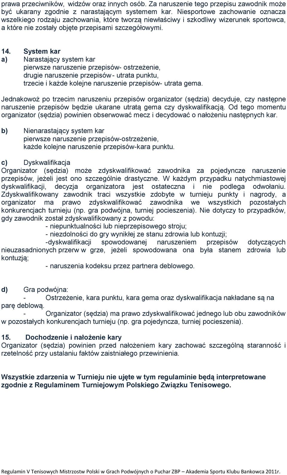 System kar a) Narastający system kar pierwsze naruszenie przepisów- ostrzeżenie, drugie naruszenie przepisów - utrata punktu, trzecie i każde kolejne naruszenie przepisów- utrata gema.