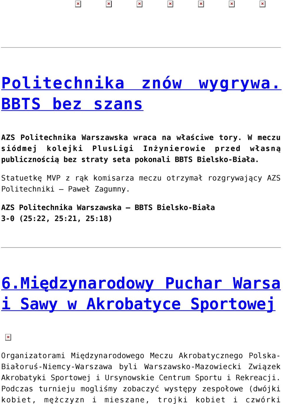 Statuetkę MVP z rąk komisarza meczu otrzymał rozgrywający AZS Politechniki Paweł Zagumny. AZS Politechnika Warszawska BBTS Bielsko-Biała 3-0 (25:22, 25:21, 25:18) 6.