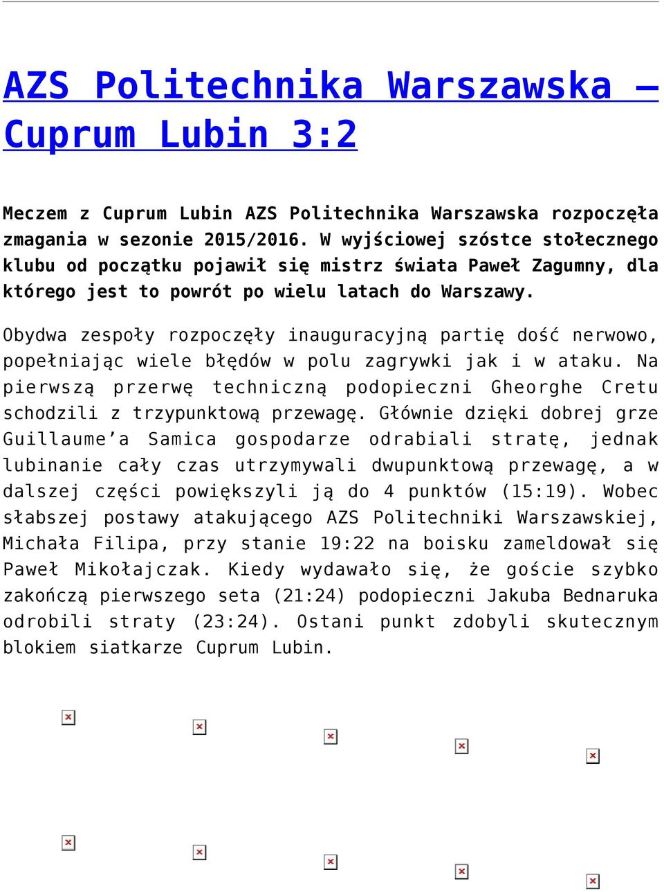 Obydwa zespoły rozpoczęły inauguracyjną partię dość nerwowo, popełniając wiele błędów w polu zagrywki jak i w ataku.