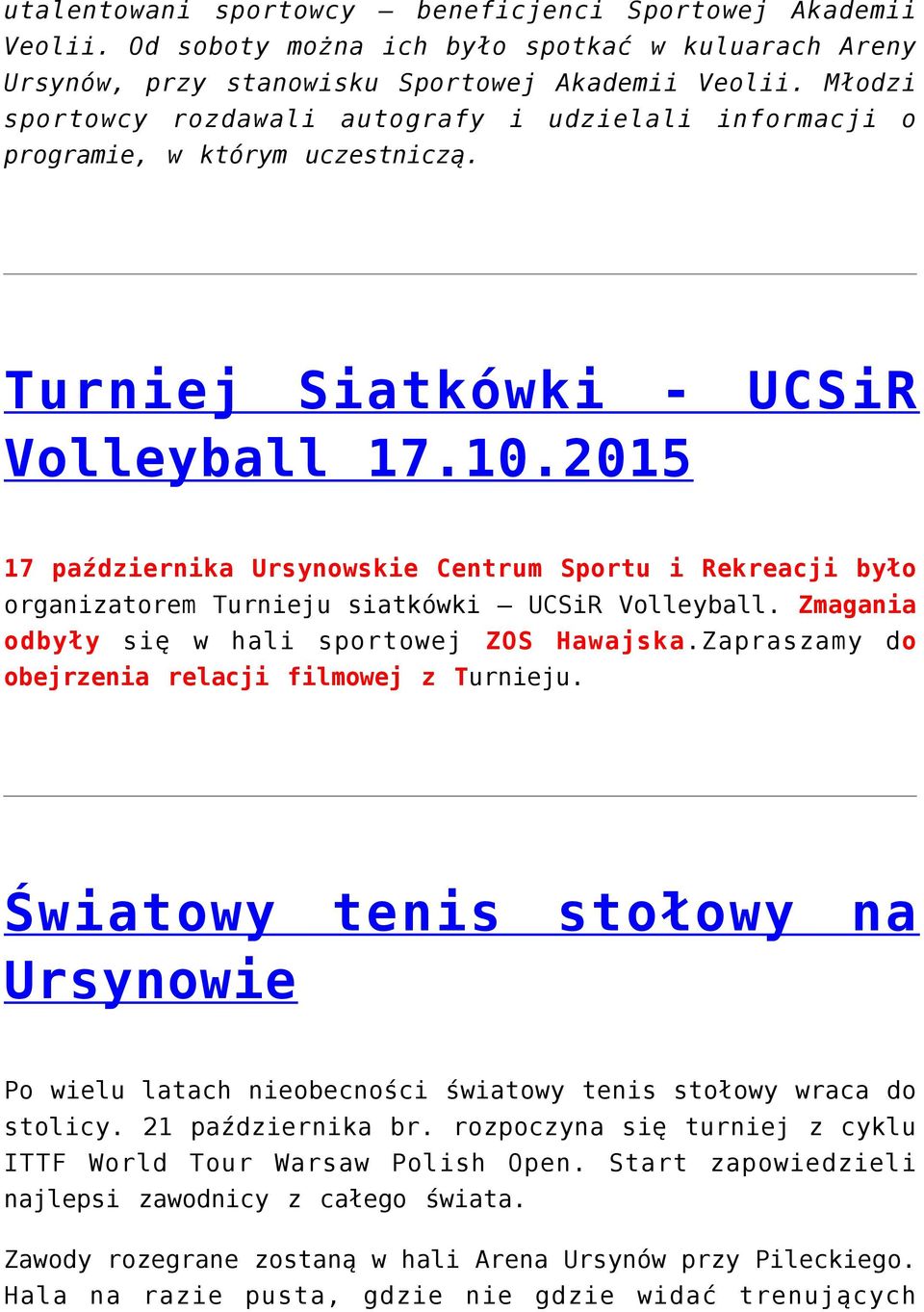 2015 17 października Ursynowskie Centrum Sportu i Rekreacji było organizatorem Turnieju siatkówki UCSiR Volleyball. Zmagania odbyły się w hali sportowej ZOS Hawajska.