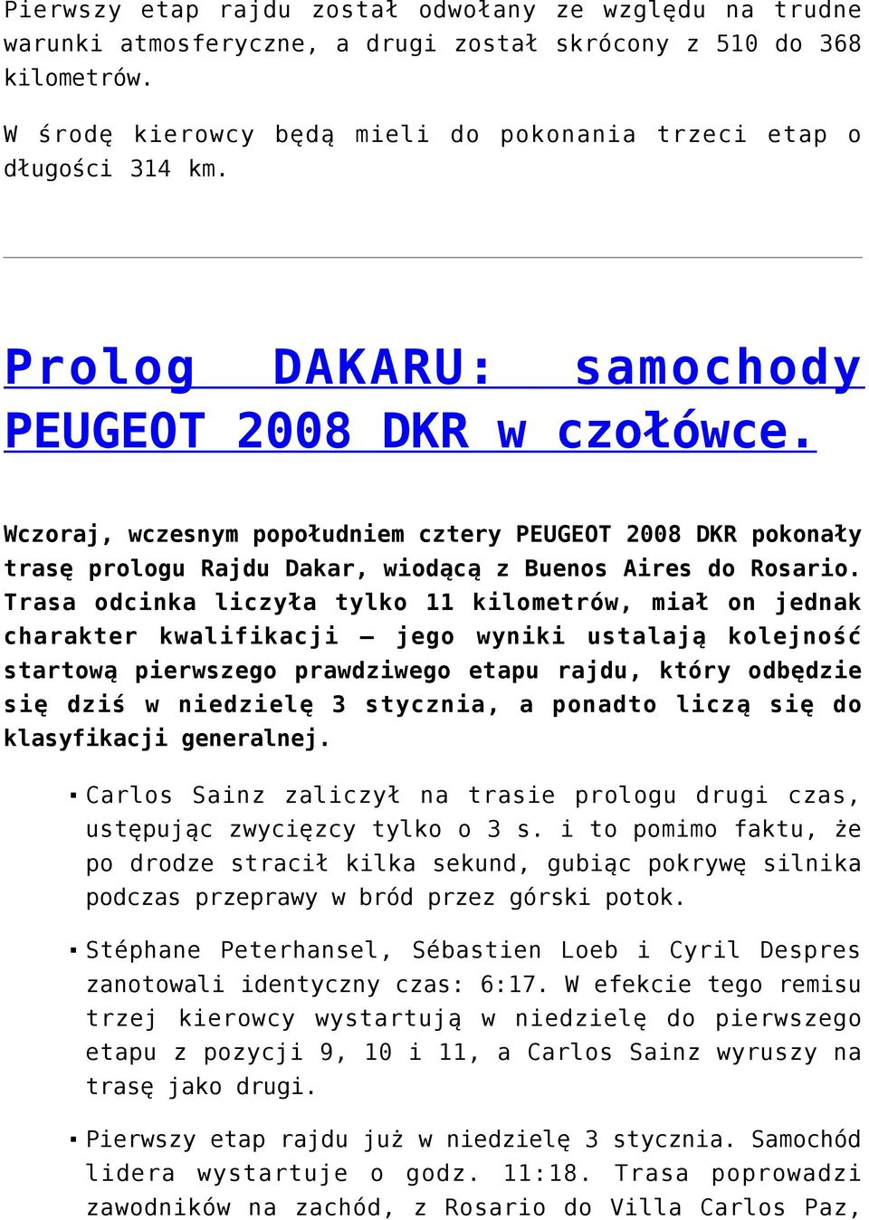 Trasa odcinka liczyła tylko 11 kilometrów, miał on jednak charakter kwalifikacji jego wyniki ustalają kolejność startową pierwszego prawdziwego etapu rajdu, który odbędzie się dziś w niedzielę 3