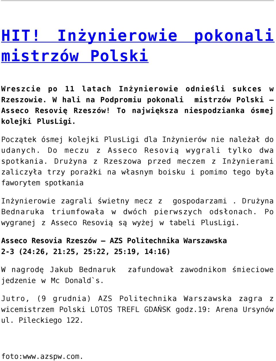 Drużyna z Rzeszowa przed meczem z Inżynierami zaliczyła trzy porażki na własnym boisku i pomimo tego była faworytem spotkania Inżynierowie zagrali świetny mecz z gospodarzami.