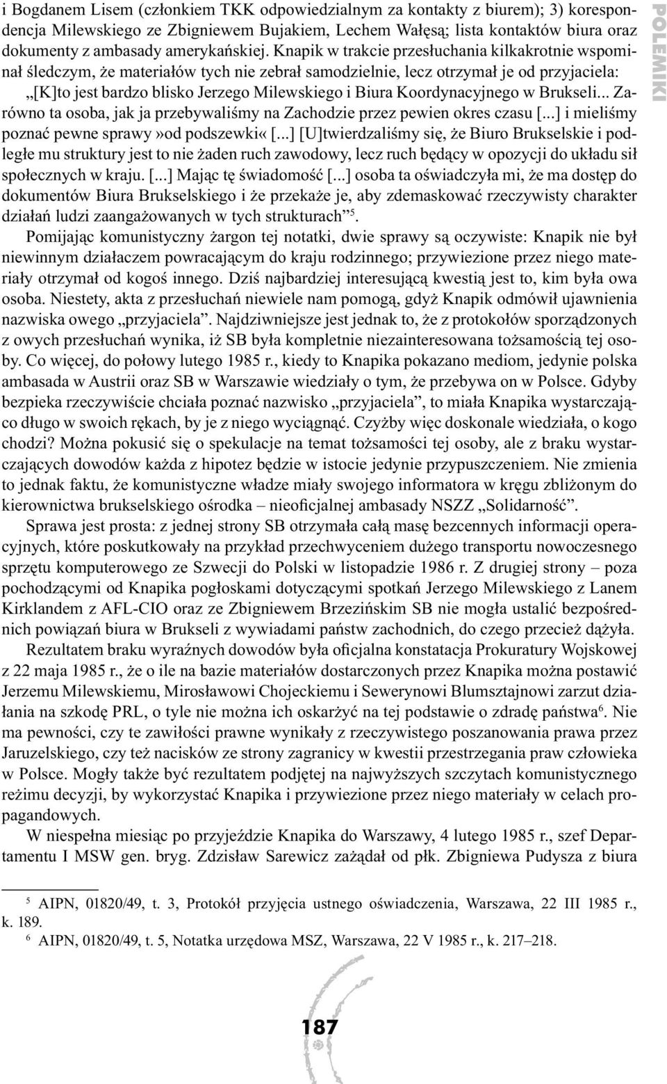 Knapik w trakcie przesłuchania kilkakrotnie wspominał śledczym, że materiałów tych nie zebrał samodzielnie, lecz otrzymał je od przyjaciela: [K]to jest bardzo blisko Jerzego Milewskiego i Biura