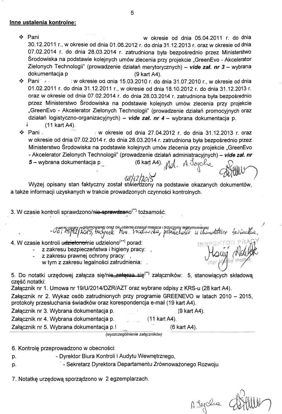 zatrudniona by ła bezpośrednio przez Ministerstwo Środowiska na podstawie kolejnych umów zlecenia przy projekcie GreenEvo - Akcelerator Zielonych Technologii" (prowadzenie dzia ła ń me rytorycznych)