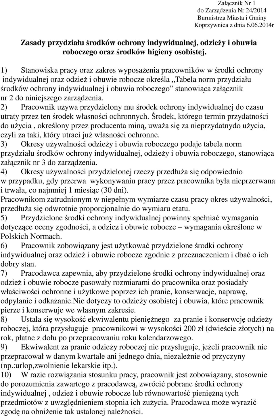 1) Stanowiska pracy oraz zakres wyposaŝenia pracowników w środki ochrony indywidualnej oraz odzieŝ i obuwie robocze określa Tabela norm przydziału środków ochrony indywidualnej i obuwia roboczego