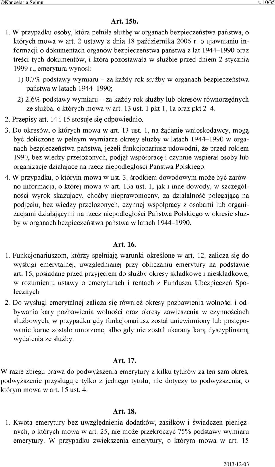 , emerytura wynosi: 1) 0,7% podstawy wymiaru za każdy rok służby w organach bezpieczeństwa państwa w latach 1944 1990; 2) 2,6% podstawy wymiaru za każdy rok służby lub okresów równorzędnych ze