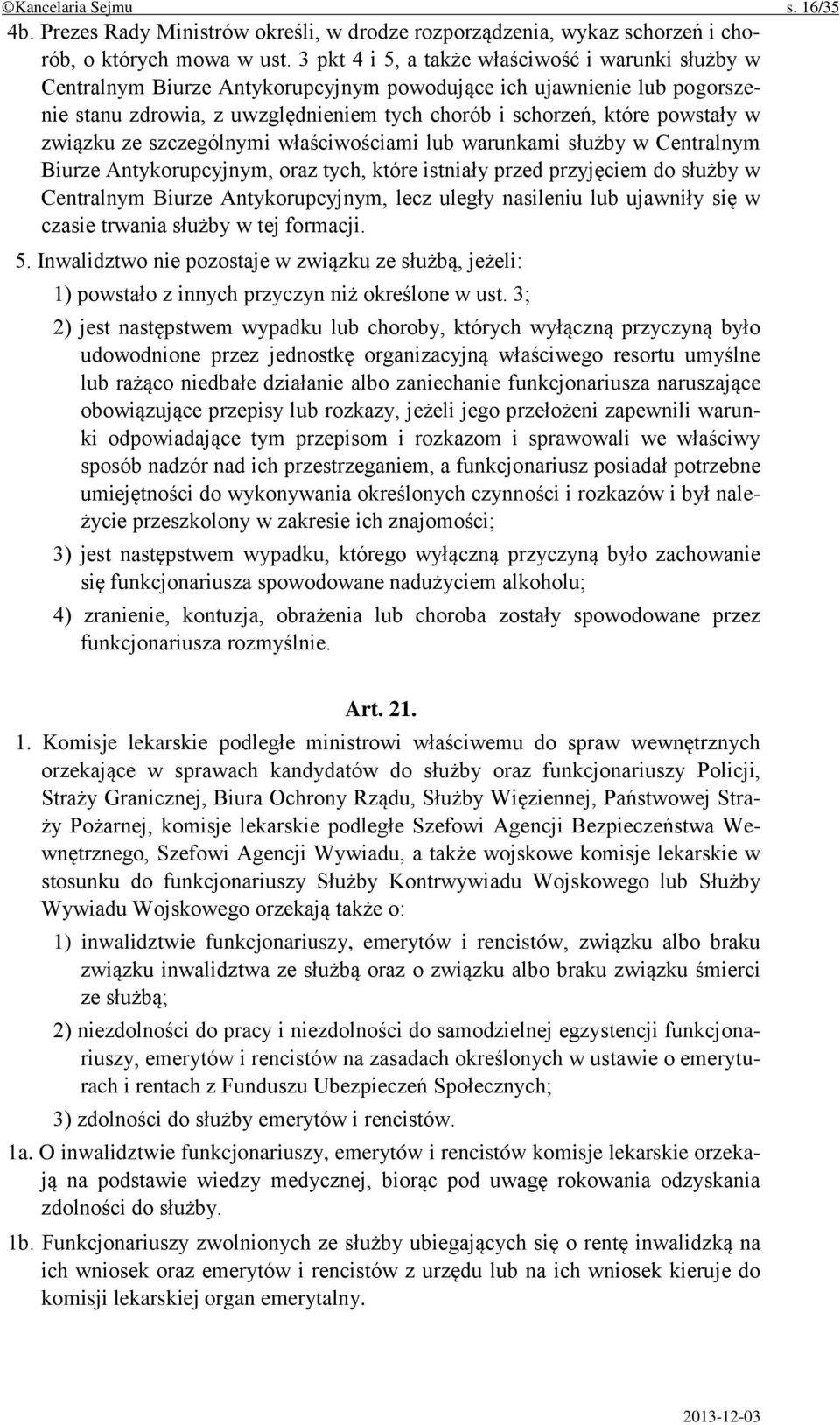 związku ze szczególnymi właściwościami lub warunkami służby w Centralnym Biurze Antykorupcyjnym, oraz tych, które istniały przed przyjęciem do służby w Centralnym Biurze Antykorupcyjnym, lecz uległy