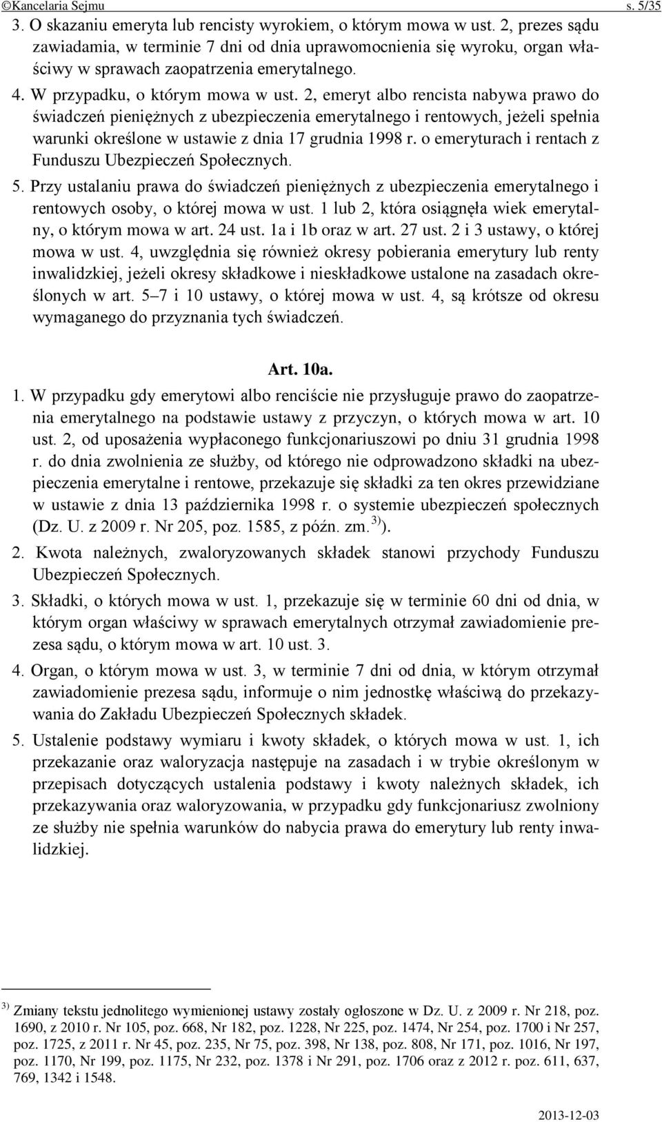 2, emeryt albo rencista nabywa prawo do świadczeń pieniężnych z ubezpieczenia emerytalnego i rentowych, jeżeli spełnia warunki określone w ustawie z dnia 17 grudnia 1998 r.