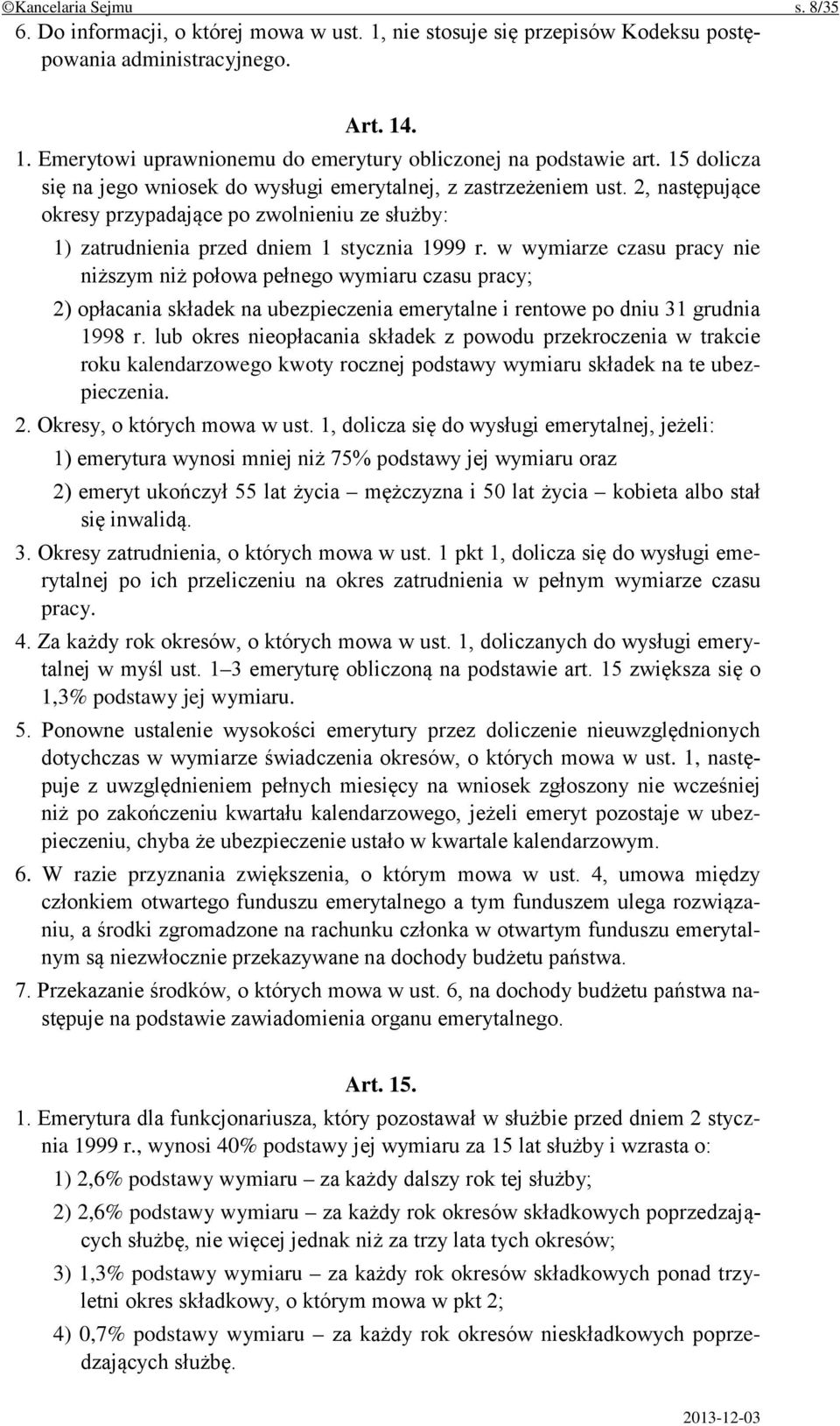 w wymiarze czasu pracy nie niższym niż połowa pełnego wymiaru czasu pracy; 2) opłacania składek na ubezpieczenia emerytalne i rentowe po dniu 31 grudnia 1998 r.