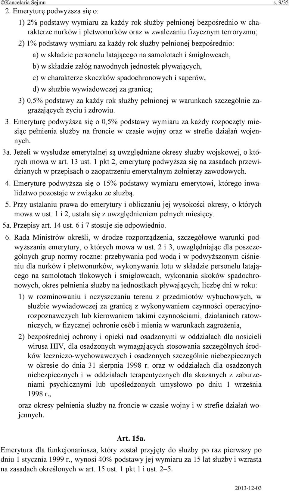 każdy rok służby pełnionej bezpośrednio: a) w składzie personelu latającego na samolotach i śmigłowcach, b) w składzie załóg nawodnych jednostek pływających, c) w charakterze skoczków spadochronowych