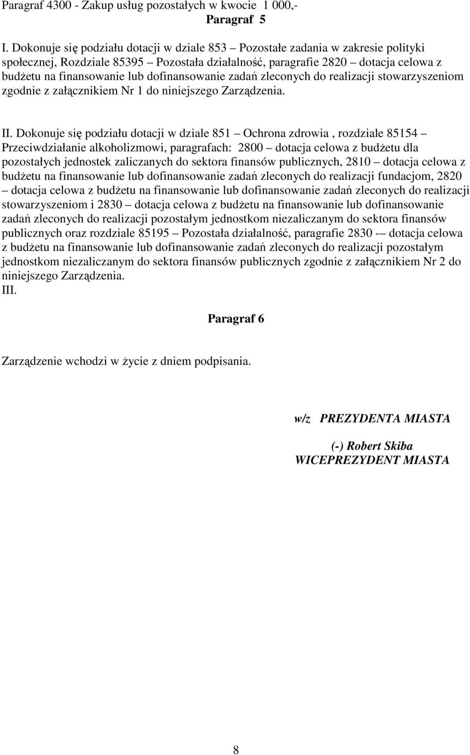 dofinansowanie zadań zleconych do realizacji stowarzyszeniom zgodnie z załącznikiem Nr 1 do niniejszego arządzenia. II.