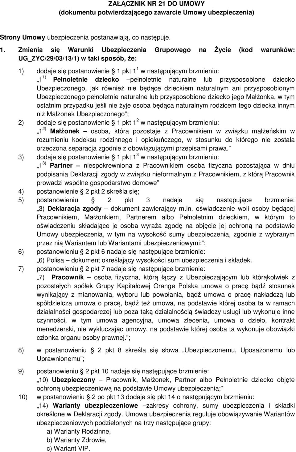 pełnoletnie naturalne lub przysposobione dziecko Ubezpieczonego, jak również nie będące dzieckiem naturalnym ani przysposobionym Ubezpieczonego pełnoletnie naturalne lub przysposobione dziecko jego