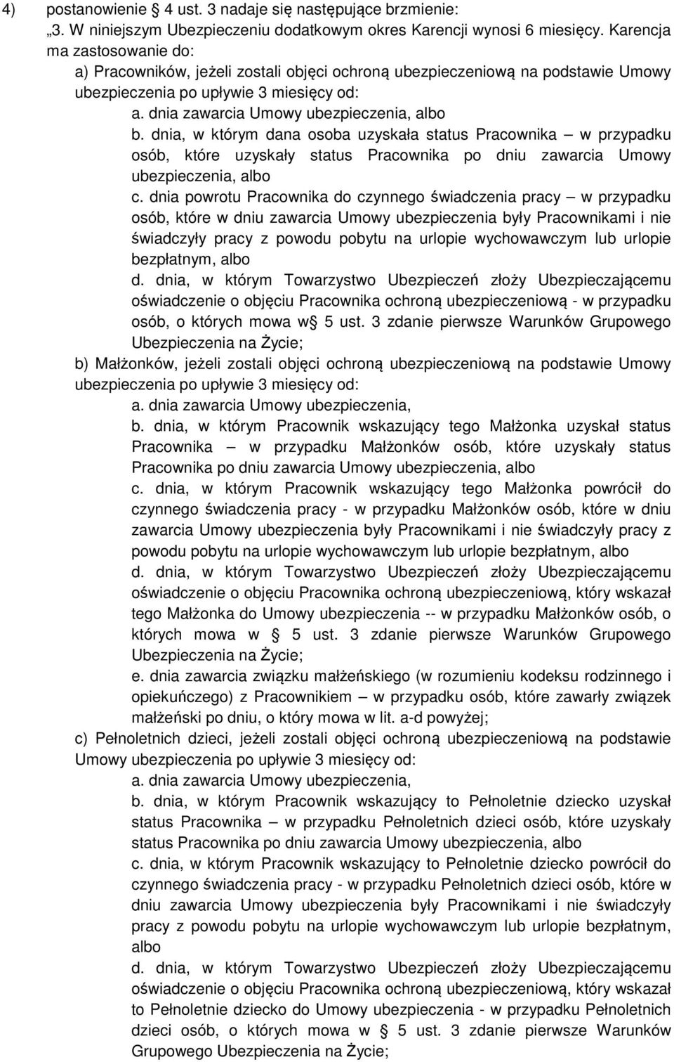 dnia, w którym dana osoba uzyskała status Pracownika w przypadku osób, które uzyskały status Pracownika po dniu zawarcia Umowy ubezpieczenia, albo c.