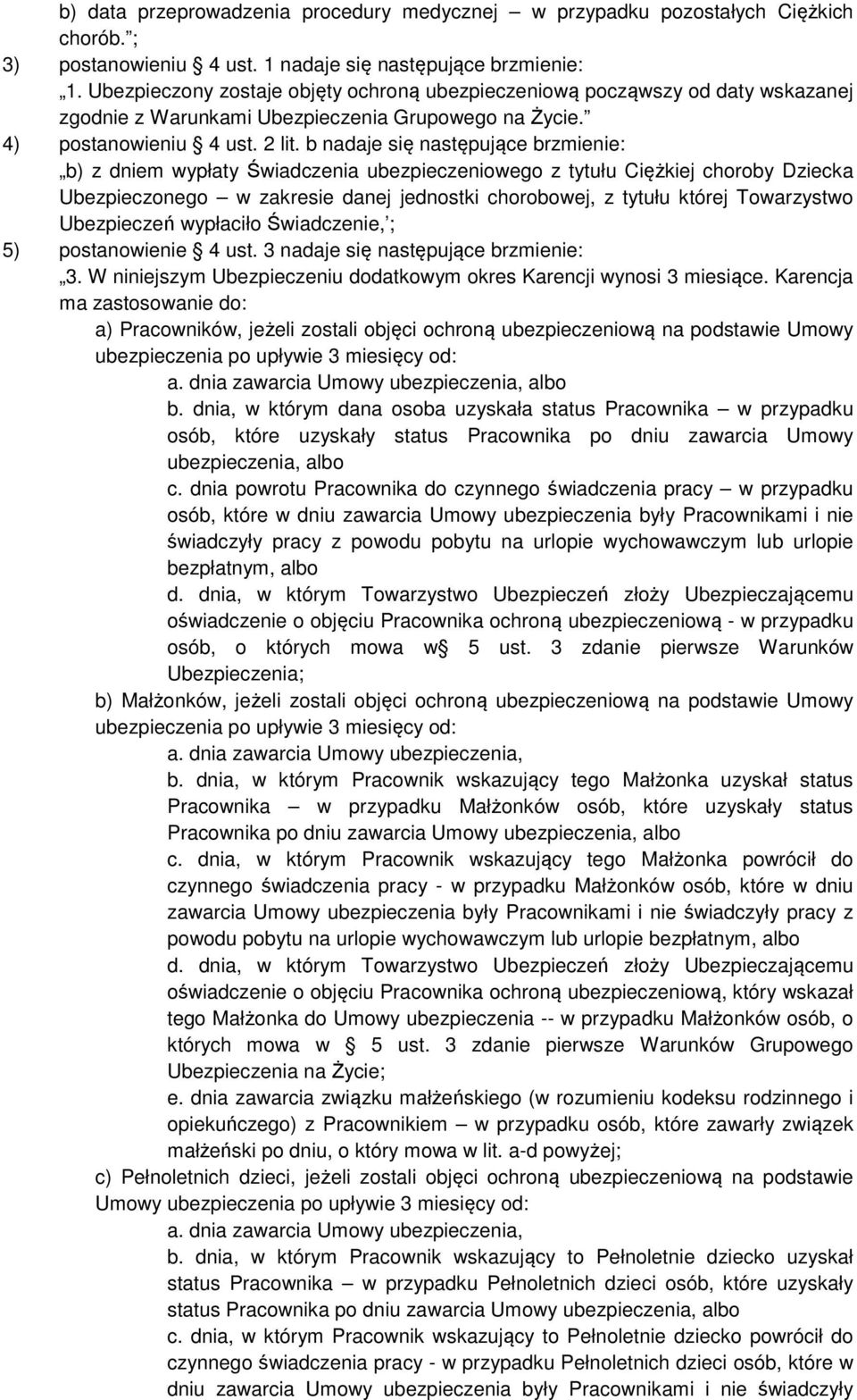 b nadaje się następujące brzmienie: b) z dniem wypłaty Świadczenia ubezpieczeniowego z tytułu Ciężkiej choroby Dziecka Ubezpieczonego w zakresie danej jednostki chorobowej, z tytułu której