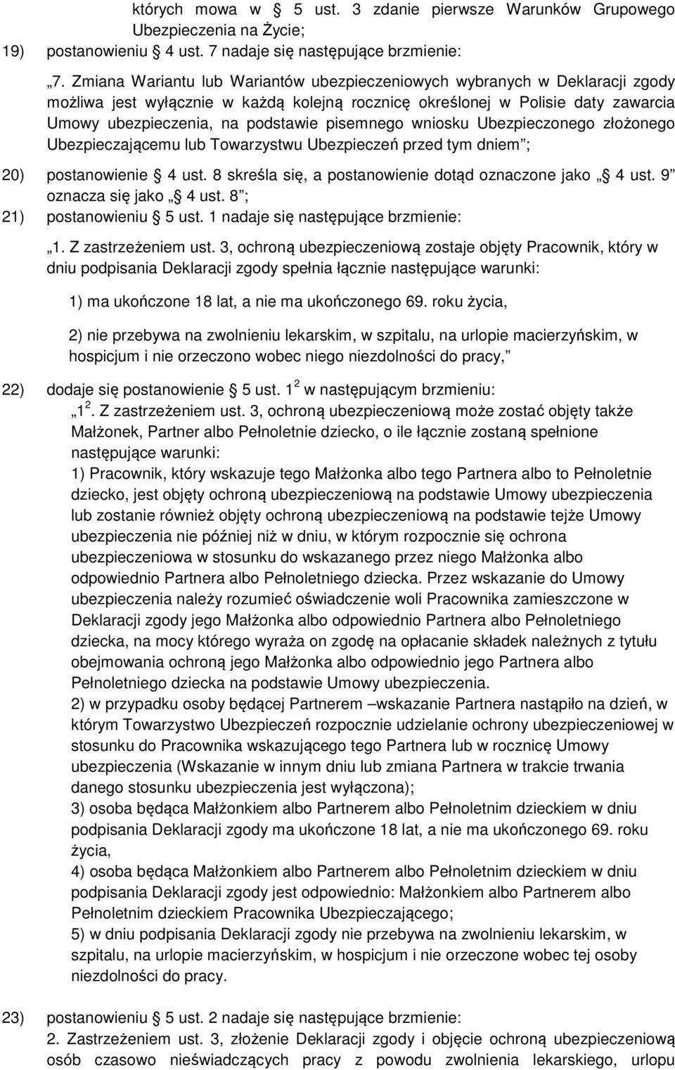 pisemnego wniosku Ubezpieczonego złożonego Ubezpieczającemu lub Towarzystwu Ubezpieczeń przed tym dniem ; 20) postanowienie 4 ust. 8 skreśla się, a postanowienie dotąd oznaczone jako 4 ust.