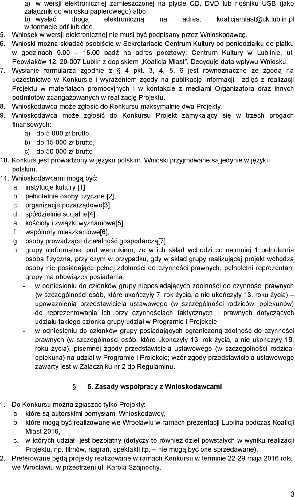 Wnioski można składać osobiście w Sekretariacie Centrum Kultury od poniedziałku do piątku w godzinach 9.00 15.00 bądź na adres pocztowy: Centrum Kultury w Lublinie, ul.