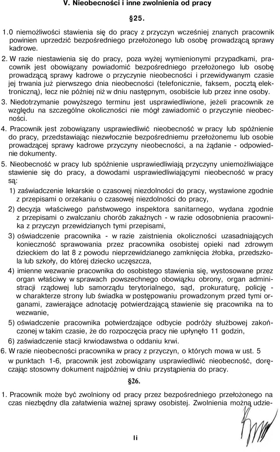 W razie niestawienia się do pracy, poza wyżej wymienionymi przypadkami, pracownik jest obowiązany powiadomić bezpośredniego przełożonego lub osobę prowadzącą sprawy kadrowe o przyczynie nieobecności