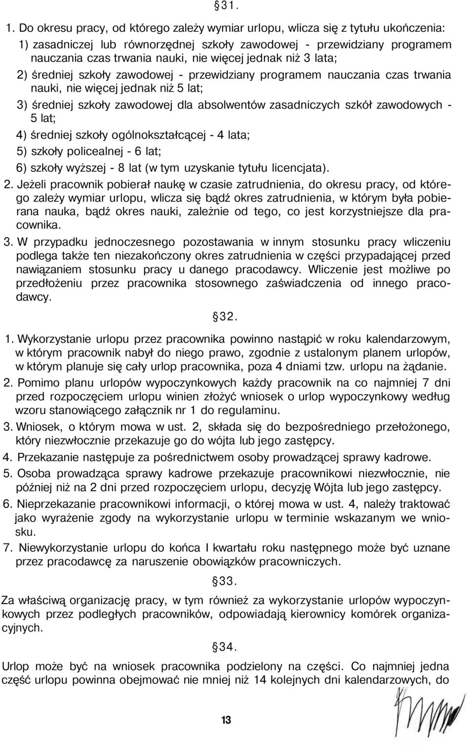 jednak niż 3 lata; 2) średniej szkoły zawodowej - przewidziany programem nauczania czas trwania nauki, nie więcej jednak niż 5 lat; 3) średniej szkoły zawodowej dla absolwentów zasadniczych szkół