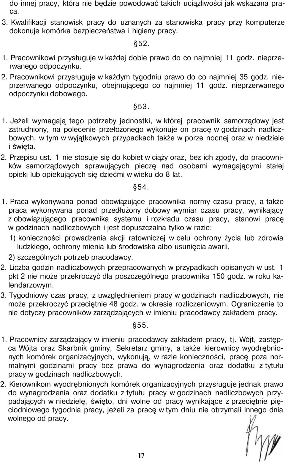 Pracownikowi przysługuje w każdej dobie prawo do co najmniej 11 godz. nieprzerwanego odpoczynku. 2. Pracownikowi przysługuje w każdym tygodniu prawo do co najmniej 35 godz.