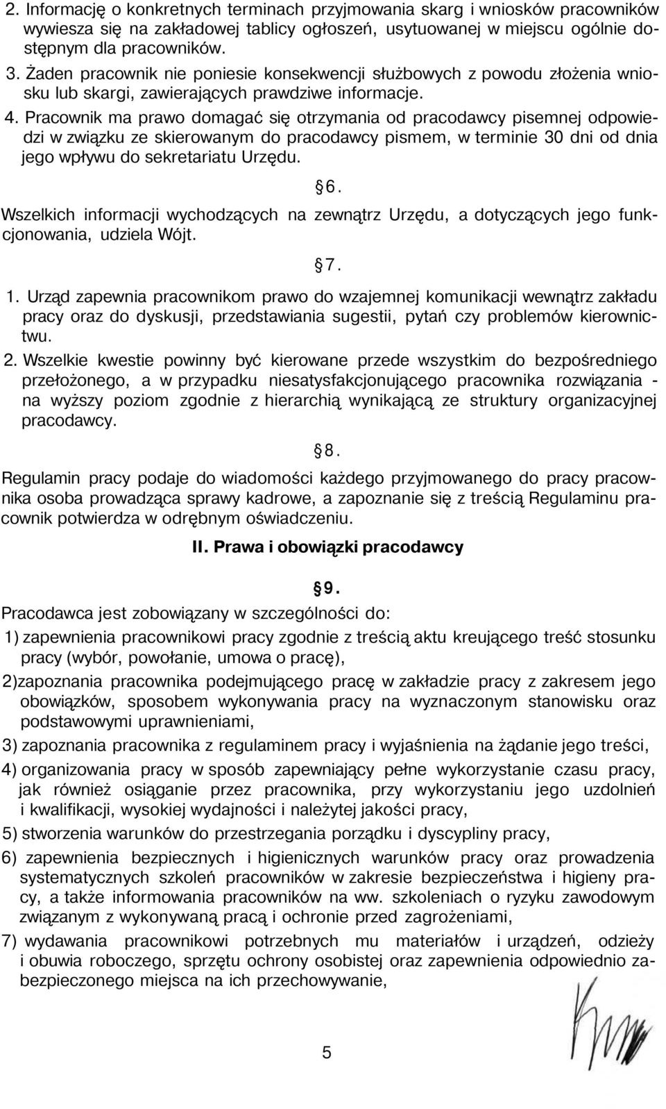 Pracownik ma prawo domagać się otrzymania od pracodawcy pisemnej odpowiedzi w związku ze skierowanym do pracodawcy pismem, w terminie 30 dni od dnia jego wpływu do sekretariatu Urzędu. 6.