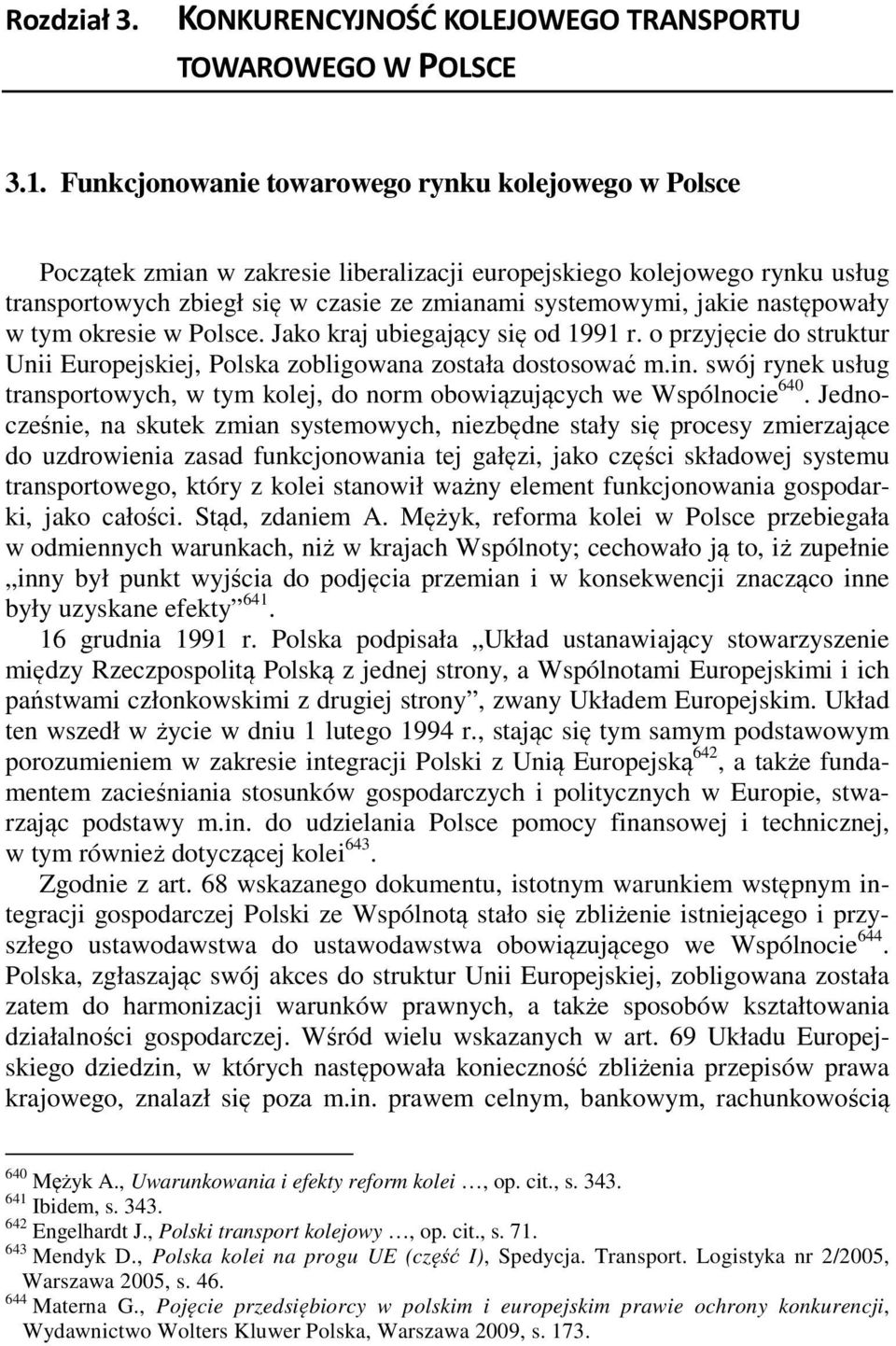 następowały w tym okresie w Polsce. Jako kraj ubiegający się od 1991 r. o przyjęcie do struktur Unii Europejskiej, Polska zobligowana została dostosować m.in.