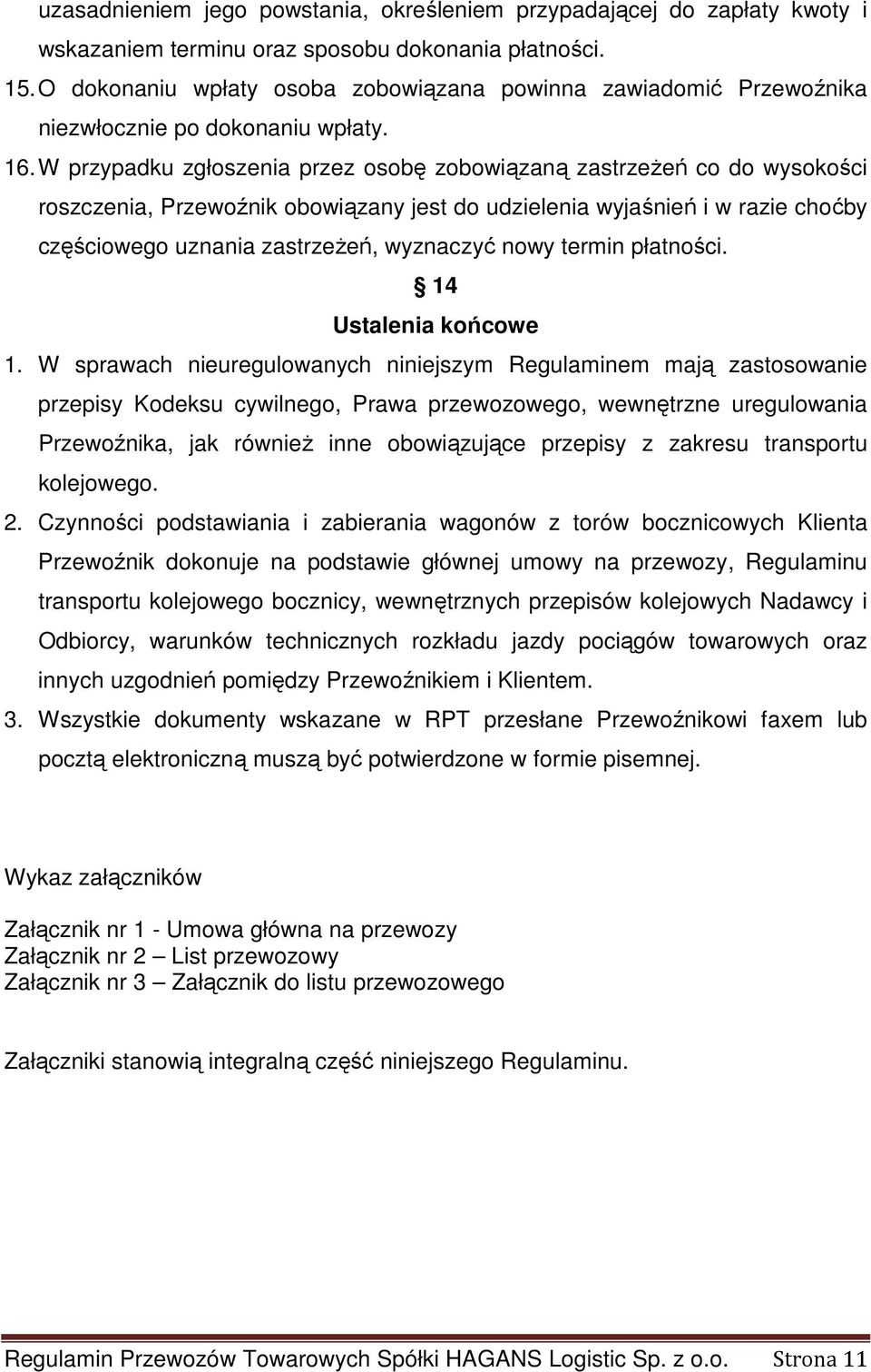 W przypadku zgłoszenia przez osobę zobowiązaną zastrzeŝeń co do wysokości roszczenia, Przewoźnik obowiązany jest do udzielenia wyjaśnień i w razie choćby częściowego uznania zastrzeŝeń, wyznaczyć