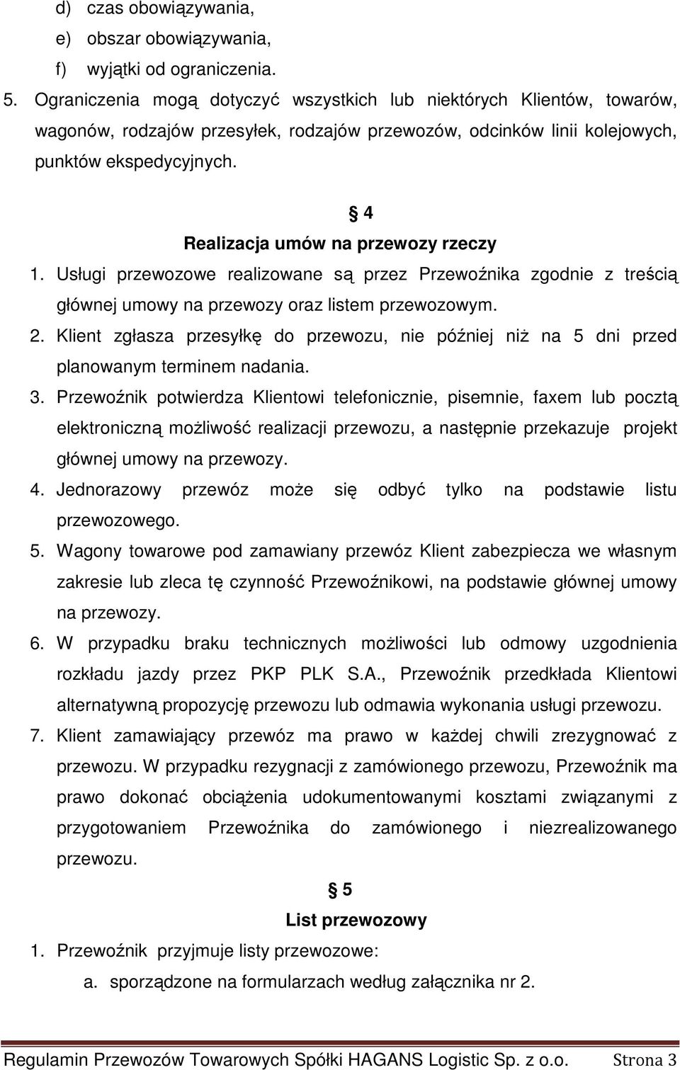 4 Realizacja umów na przewozy rzeczy 1. Usługi przewozowe realizowane są przez Przewoźnika zgodnie z treścią głównej umowy na przewozy oraz listem przewozowym. 2.