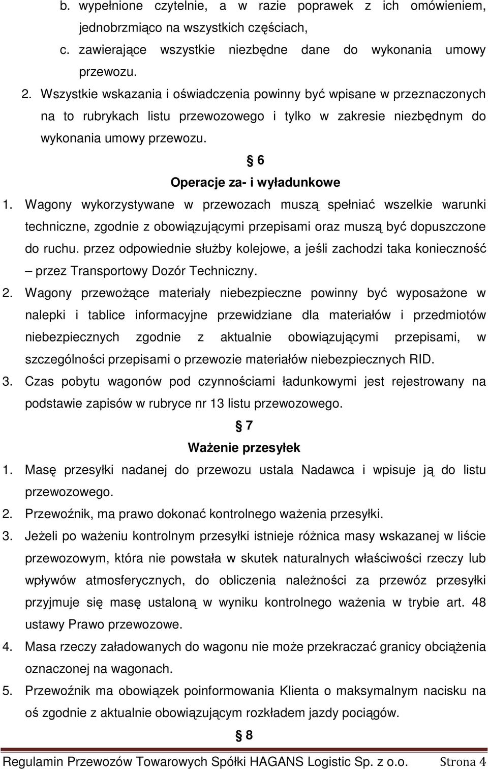 Wagony wykorzystywane w przewozach muszą spełniać wszelkie warunki techniczne, zgodnie z obowiązującymi przepisami oraz muszą być dopuszczone do ruchu.