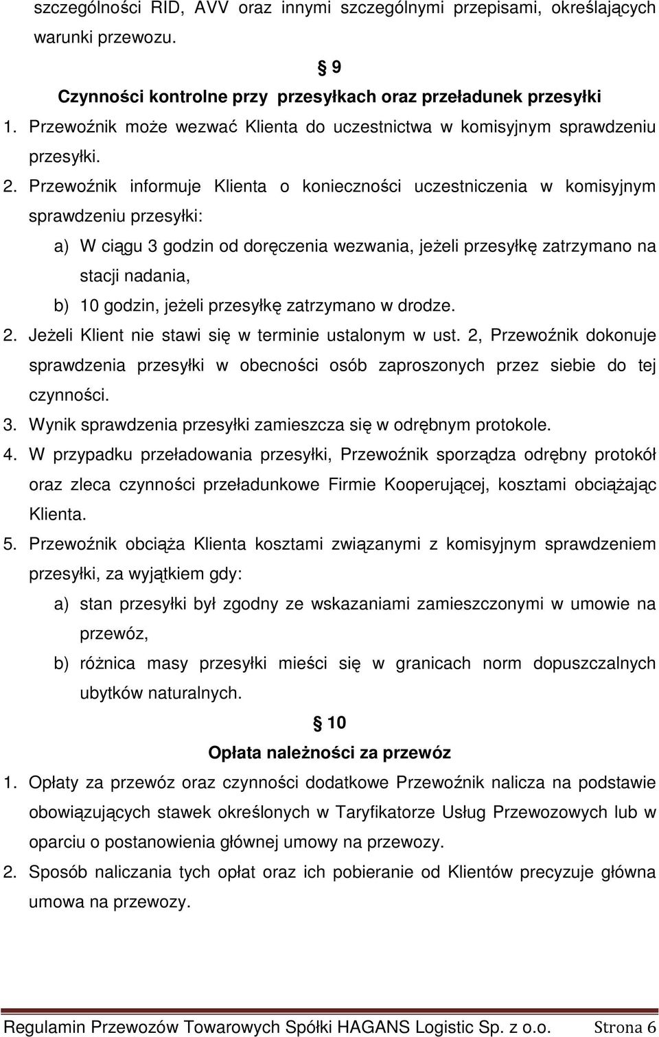 Przewoźnik informuje Klienta o konieczności uczestniczenia w komisyjnym sprawdzeniu przesyłki: a) W ciągu 3 godzin od doręczenia wezwania, jeŝeli przesyłkę zatrzymano na stacji nadania, b) 10 godzin,