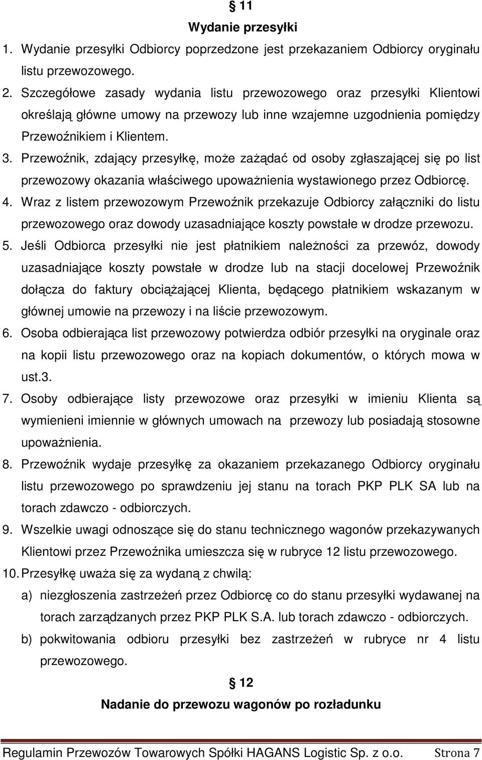 Przewoźnik, zdający przesyłkę, moŝe zaŝądać od osoby zgłaszającej się po list przewozowy okazania właściwego upowaŝnienia wystawionego przez Odbiorcę. 4.