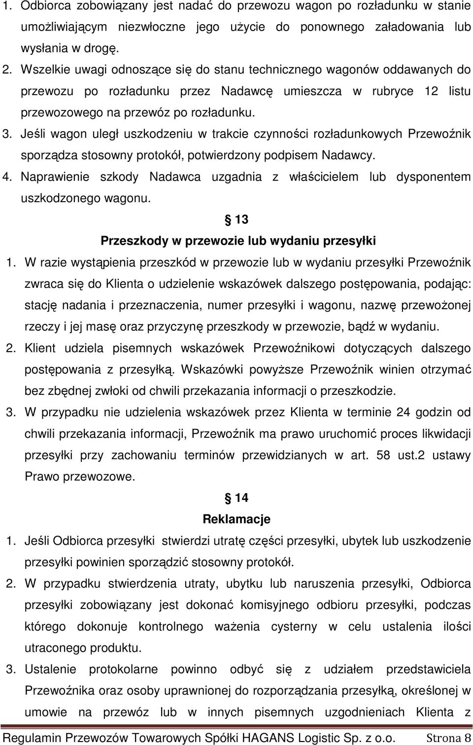 Jeśli wagon uległ uszkodzeniu w trakcie czynności rozładunkowych Przewoźnik sporządza stosowny protokół, potwierdzony podpisem Nadawcy. 4.